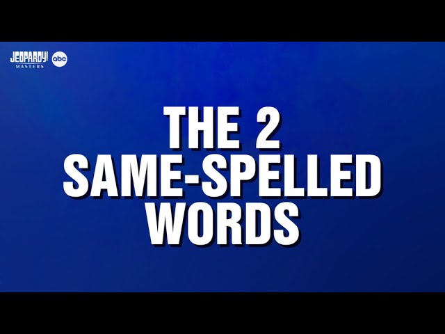 The 2 Same-Spelled Words | Category | JEOPARDY!