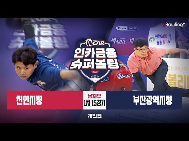 천안시청 vs 부산광역시청 ㅣ 인카금융 슈퍼볼링 2022 ㅣ 남자부 1차 15경기 개인전
