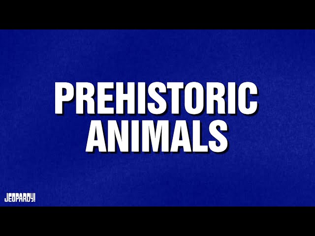 Prehistoric Animals | Category | JEOPARDY!