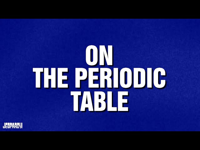 On the Periodic Table | Category | Celebrity Jeopardy!