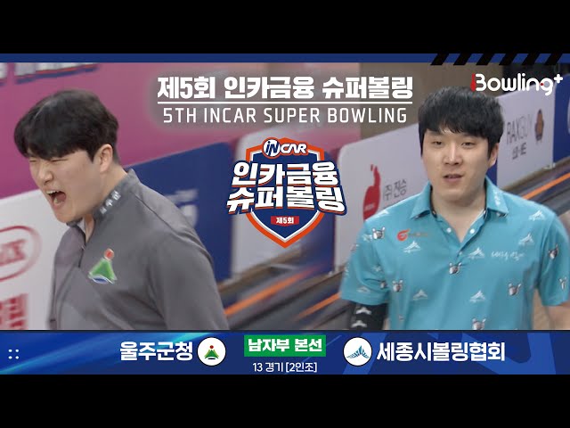 울주군청 vs 세종시볼링협회 ㅣ 제5회 인카금융 슈퍼볼링ㅣ 남자부 본선 13경기  2인조 ㅣ 5th Super Bowling