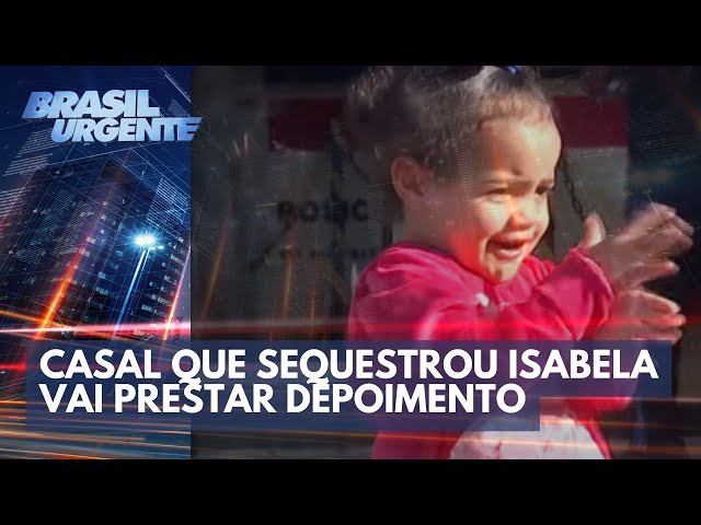 Casal que sequestrou Isabela vai prestar depoimento | Brasil Urgente