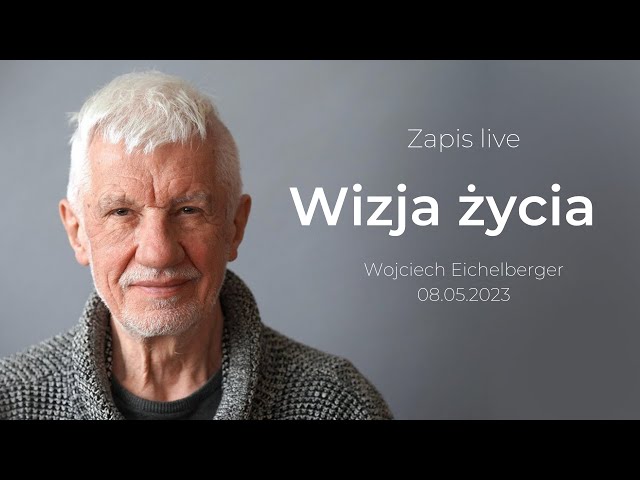 Wizja życia - LIVE z 08 maja 2023. Wojciech Eichelberger mówi o wizji życia i jej znaczeniu