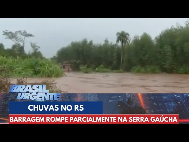 Chuvas no RS: barragem se rompe parcialmente na Serra gaúcha | Brasil Urgente