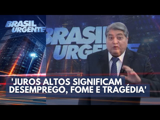 Datena critica BC: 'Juros altos significam desemprego, fome e tragédia' | Brasil Urgente