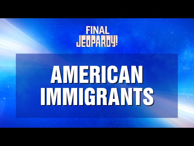 American Immigrants | Final Jeopardy! | JEOPARDY!