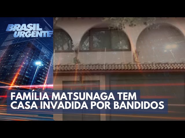 Família Matsunaga tem casa invadida por bandidos | Brasil Urgente