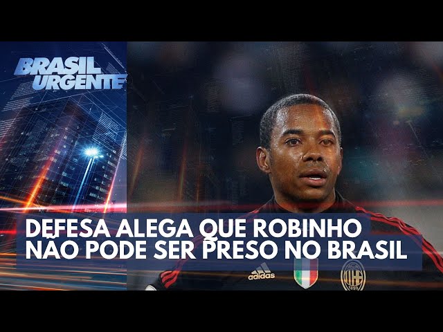 Defesa alega que Robinho não pode ser preso no Brasil | Brasil Urgente
