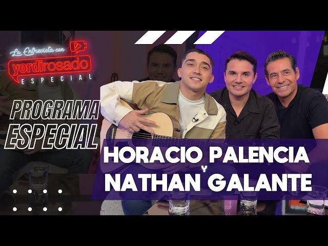 HORACIO PALENCIA y NATHAN GALANTE, programa ESPECIAL | La entrevista con Yordi Rosado
