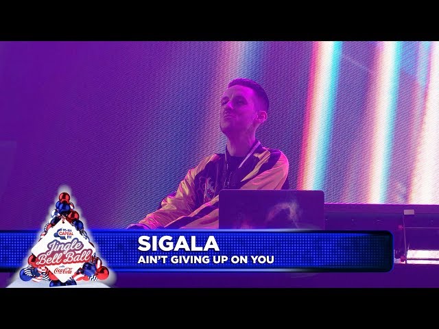 Sigala - ‘Ain't Giving Up On You’  (Live at Capital’s Jingle Bell Ball 2018)