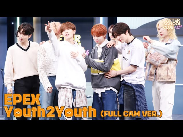 [After School Club] EPEX(이펙스) - Youth2Youth(청춘에게) (Fullcam ver.)