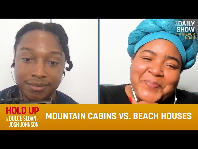 Mountain Cabins vs. Beach Houses - Hold Up with Dulcé Sloan & Josh Johnson | The Daily Show