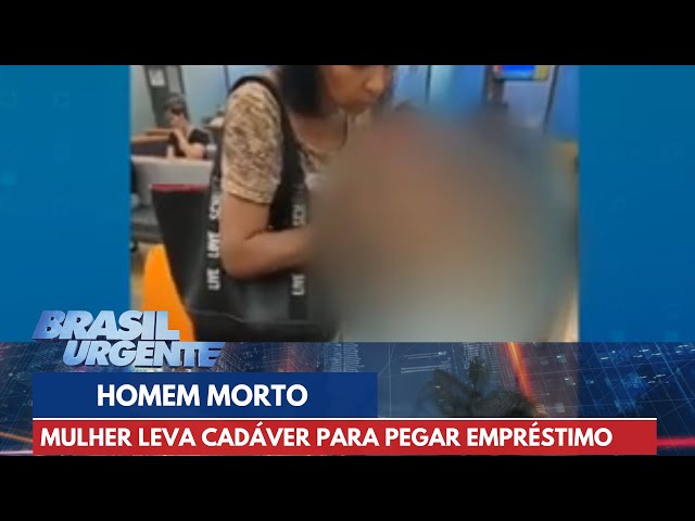 Mulher leva homem morto para pegar empréstimo no banco | Brasil Urgente
