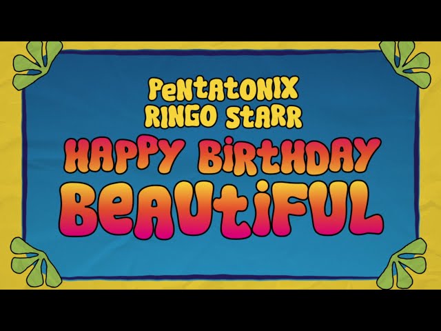 Pentatonix & Ringo Starr - Happy Birthday Beautiful (Official Lyric Video)