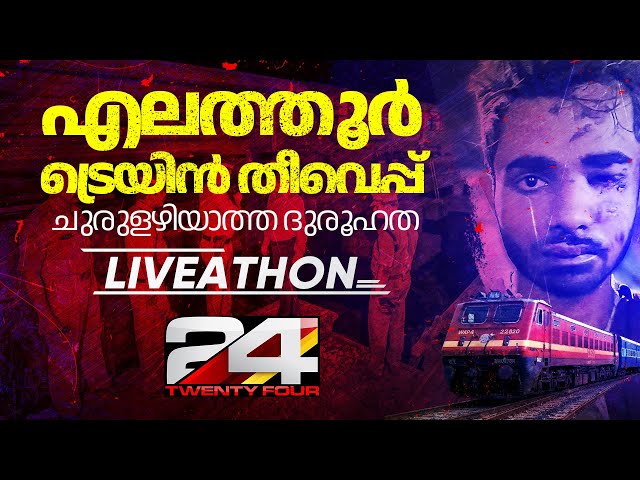 എലത്തൂർ ട്രെയിൻ തീവെപ്പ് ചുരുളഴിയാത്ത ദുരൂഹത | 24 Liveathon | Kerala Train Fire