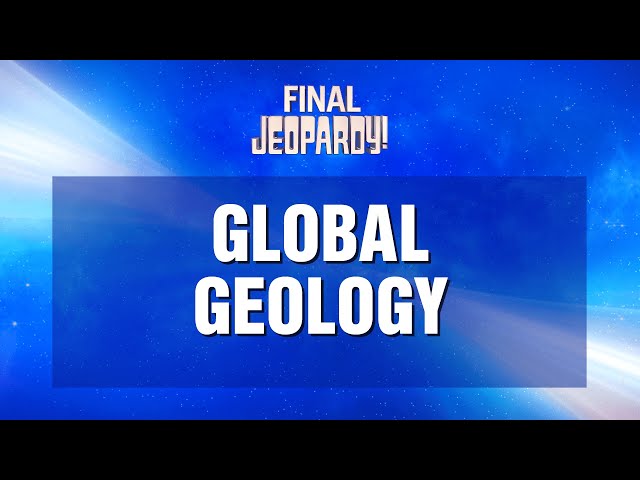 Global Geology | Final Jeopardy! | JEOPARDY!