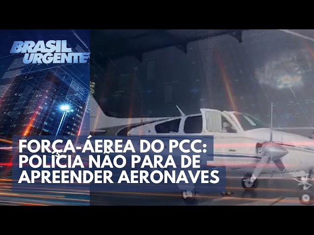 Força-Áerea do PCC: polícia não para de apreender aeronaves | Brasil Urgente