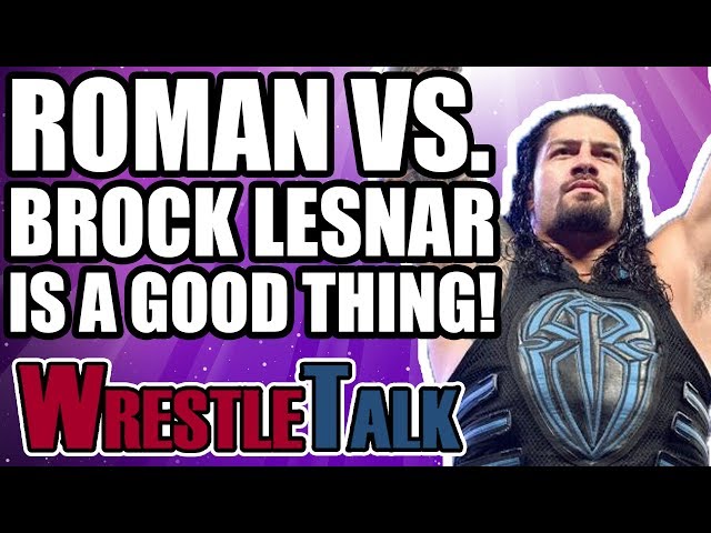 Why Roman Reigns Main Eventing WrestleMania 34 Is A Good Thing | WrestleTalk Opinion