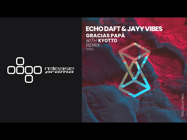 PREMIERE: Echo Daft & Jayy Vibes - Gracias Papá (Kyotto Remix) [Time After Time]
