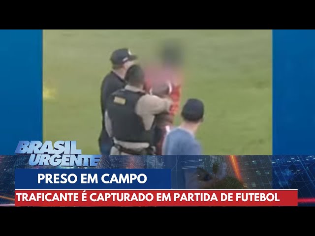 Traficante que se disfarçava de jogador de futebol é preso durante partida | Brasil Urgente