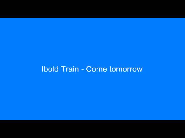 Ibold Train - Come tomorrow