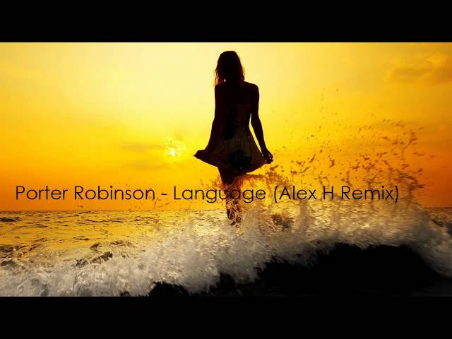 Porter Robinson - Language (Alex H Remix) [Free Download]