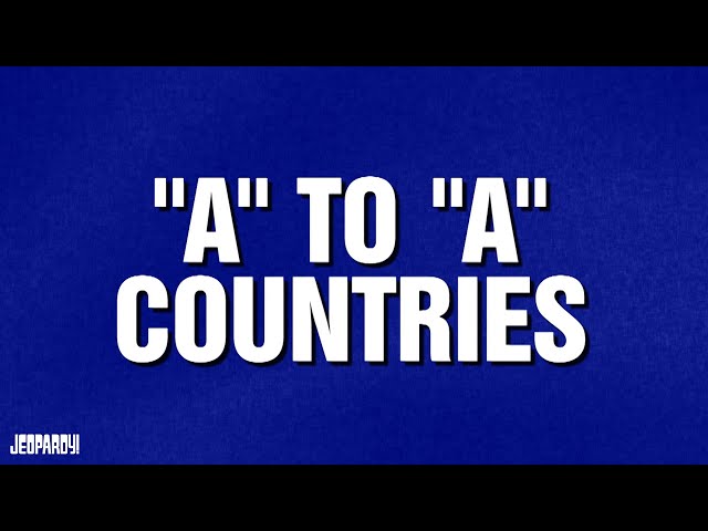 "A" to "A" Countries | Category | JEOPARDY!
