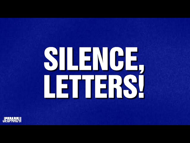 Silence, Letters! | Category | JEOPARDY!