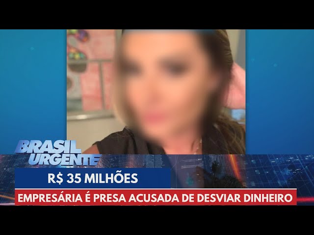 Empresária é presa acusada de desviar R$ 35 milhões | Brasil Urgente
