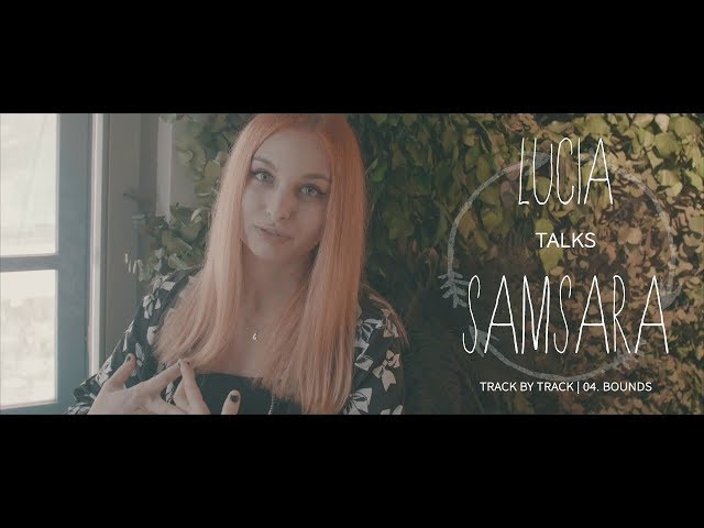 Lucia talks "Samsara" track by track - 04. bounds