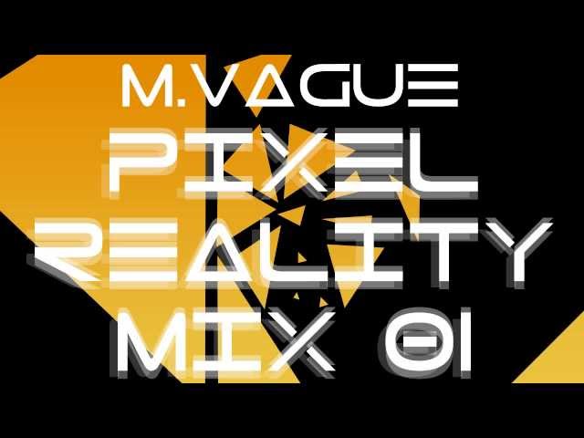 M. Vague - Pixel Reality mix 01