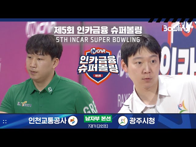 인천교통공사 vs 광주시청 ㅣ 제5회 인카금융 슈퍼볼링ㅣ 남자부 본선 7경기  2인조 ㅣ 5th Super Bowling