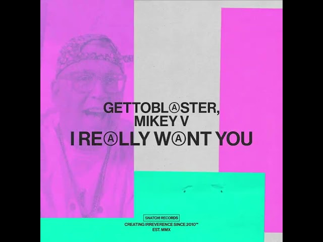 Gettoblaster, Mikey V - I Really Want You (Extended Mix) [Snatch! Records]