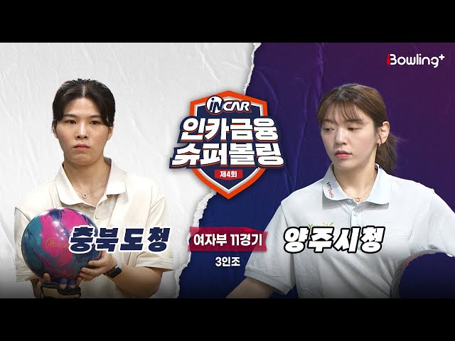 충북도청 vs 양주시청 ㅣ 제4회 인카금융 슈퍼볼링ㅣ 여자부 11경기  3인조ㅣ  4th Super Bowling