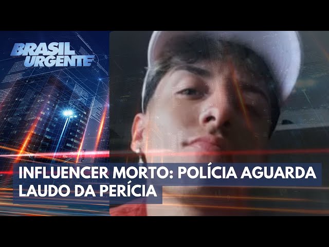 Influencer morto: polícia aguarda laudo da perícia | Brasil Urgente
