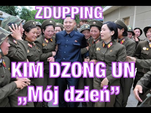 Kim Dzong "Mój dzień" - ZDUPPING