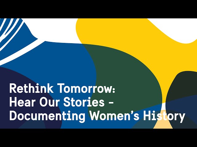 Rethink Tomorrow: Hear Our Stories - Documenting Women's History