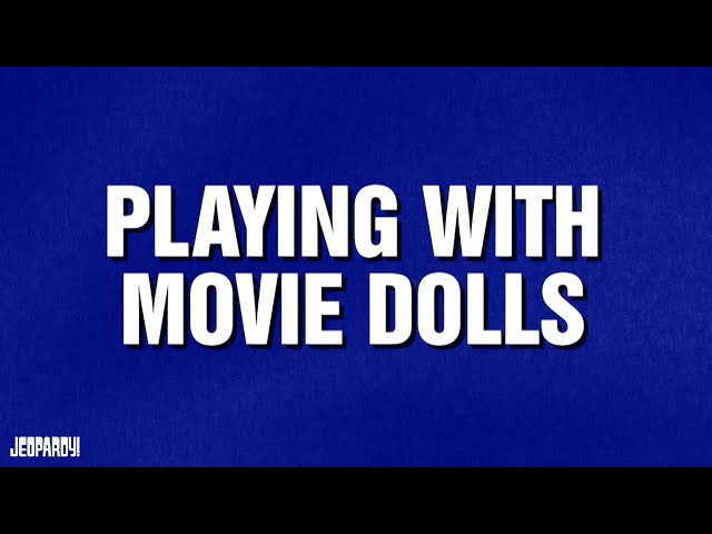 Playing with Movie Dolls | Category | JEOPARDY!