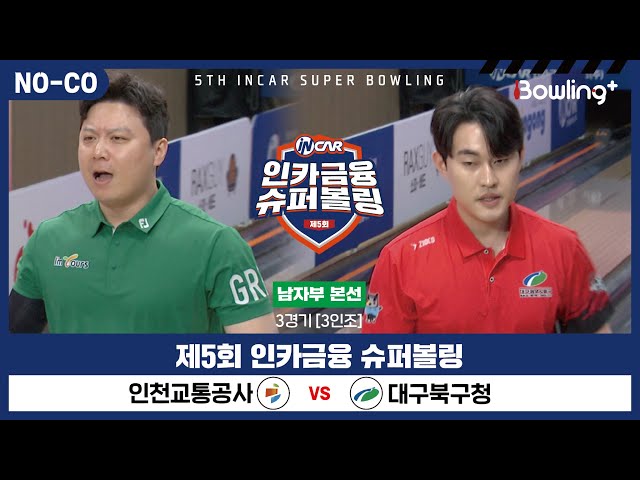 [노코멘터리] 인천교통공사 vs 대구북구청 ㅣ 제5회 인카금융 슈퍼볼링ㅣ 남자부 본선 3경기  3인조 ㅣ 5th Super Bowling