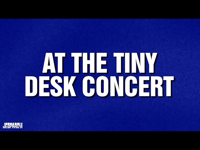At The Tiny Desk Concert | Category | JEOPARDY!