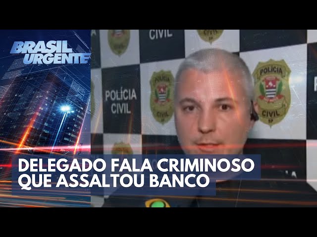 Delegado da detalhes sobre criminoso que assaltou banco | Brasil Urgente