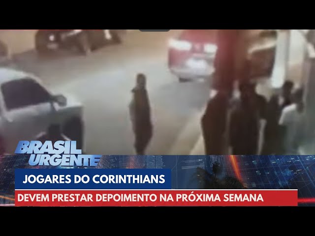 Jogadores do Corinthians devem prestar depoimento na próxima semana | Brasil Urgente