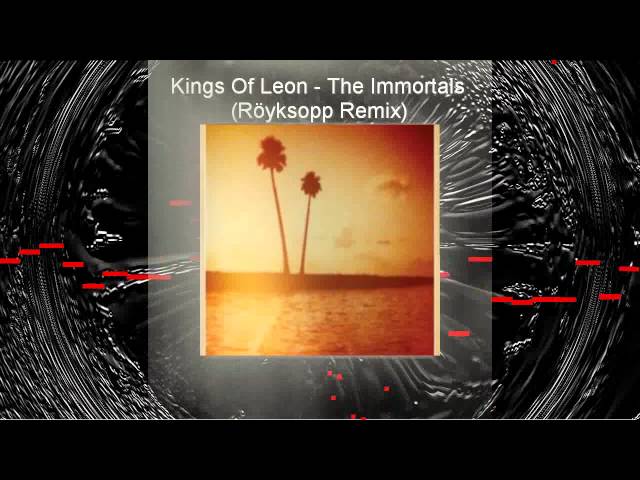 Kings Of Leon - The Immortals (Röyksopp Remix) - Full Length Version