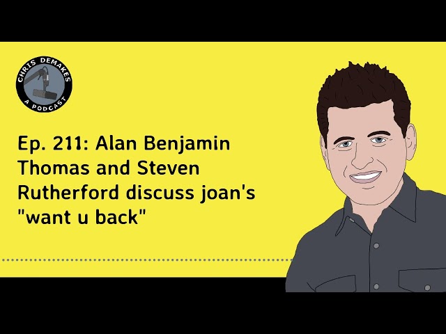 Ep. 211: Alan Benjamin Thomas and Steven Rutherford discuss joan's "want u back"