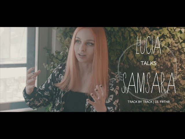 Lucia talks "Samsara" track by track - 03. FRTHR