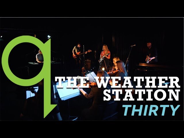 The Weather Station - Thirty (LIVE)