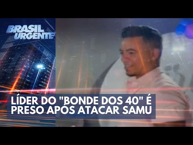 Líder do "Bonde dos 40" é preso após atacar SAMU | Brasil Urgente