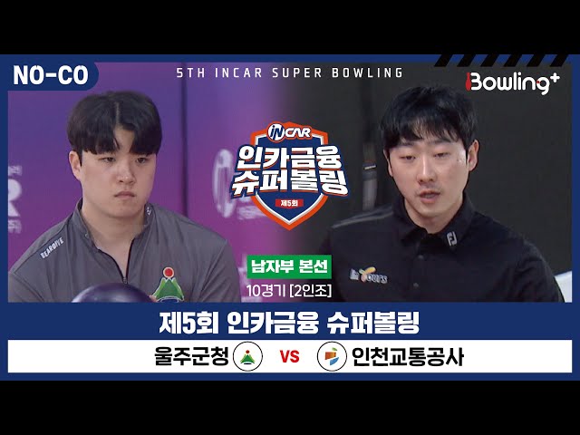 [노코멘터리] 울주군청 vs 인천교통공사 ㅣ 제5회 인카금융 슈퍼볼링ㅣ 남자부 본선 10경기  2인조 ㅣ 5th Super Bowling