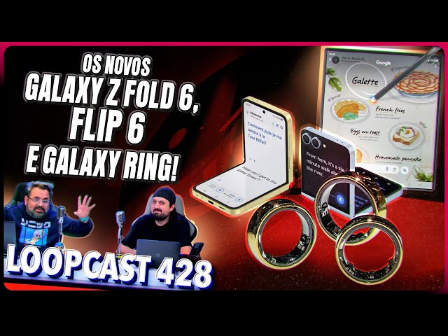 Os NOVOS Galaxy Z Fold 6, Flip 6 e Galaxy Ring! VAZOU TUDO! Loopcast 428!