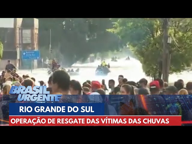 Operação de resgate das vítimas das fortes chuvas no Rio grande do Sul | Brasil Urgente